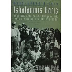 ISKALANMIŞ BARIŞ DOĞU VILAYETLERI´NDE MISYONERLIK, ETNIK KIMLIK VE DEVLET 1839-1938 - HANS-LUKAS KIESER