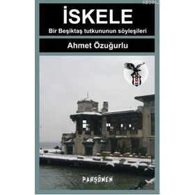 İSKELE BIR BEŞİKTAŞ TUTKUNUNUN SÖYLEŞİLERİ - AHMET ÖZUĞURLU