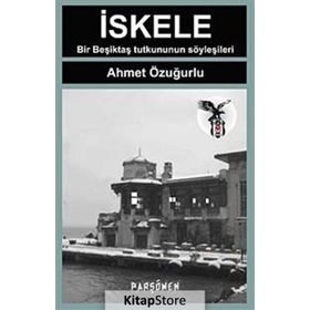 İSKELE BIR BEŞİKTAŞ'LININ ANILARI, SÖYLEŞİLERİ... - AHMET ÖZUĞURLU