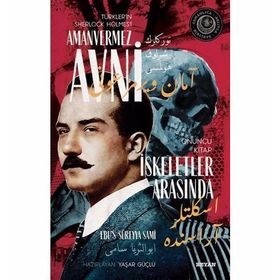 İskeletler Arasında - Türkler'in Sherlock Holmes'i Amanvermez Avni - Ebüssüreyya Sami