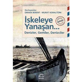 İSKELEYE YANAŞAN... DENIZLER, GEMILER, DENIZCILER - ORHAN BERENT;MURAT KORALTÜRK
