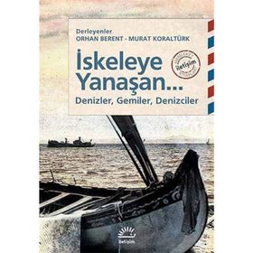 İSKELEYE YANAŞAN... DENIZLER, GEMILER, DENIZCILER - ORHAN BERENT;MURAT KORALTÜRK