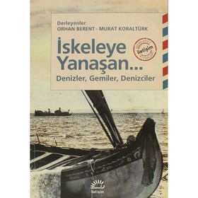 İSKELEYE YANAŞAN... DENIZLER, GEMILER, DENIZCILER - ORHAN BERENT;MURAT KORALTÜRK