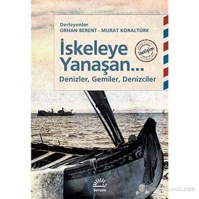 İSKELEYE YANAŞAN... DENIZLER, GEMILER, DENIZCILER - ORHAN BERENT;MURAT KORALTÜRK