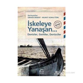İSKELEYE YANAŞAN... DENIZLER, GEMILER, DENIZCILER - ORHAN BERENT;MURAT KORALTÜRK