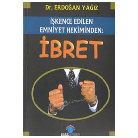 İŞKENCE EDILEN EMNIYET HEKIMINDEN: İBRET - ERDOĞAN YAĞIZ