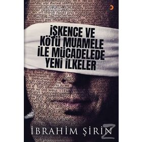 İşkence Ve Kötü Muamele İle Mücadelede Yeni İlkeler - İbrahim Şirin