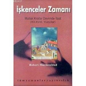 İŞKENCELER ZAMANI MUTLAK KRALLAR DEVRINDE - ROBERT MUCHEMBLED