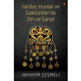 İskitler, Hunlar Ve Göktürkler 'de Din Ve Sanat - İbrahim Çeşmeli