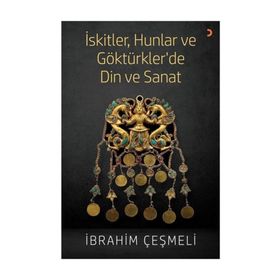 İskitler, Hunlar Ve Göktürkler 'de Din Ve Sanat - İbrahim Çeşmeli