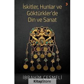 İskitler, Hunlar Ve Göktürkler 'de Din Ve Sanat - İbrahim Çeşmeli