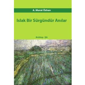 ISLAK BIR SÜRGÜNDÜR ANILAR - A. MURAT ÖZHAN