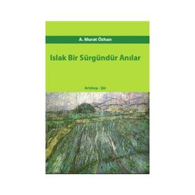 ISLAK BIR SÜRGÜNDÜR ANILAR - A. MURAT ÖZHAN