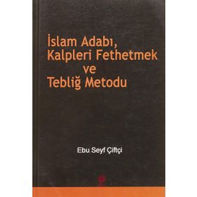 İSLAM ADABI, KALPLERI FETHETMEK VE TEBLİĞ METODU - EBU SEYF ÇİFTÇİ