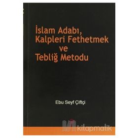 İSLAM ADABI, KALPLERI FETHETMEK VE TEBLİĞ METODU - EBU SEYF ÇİFTÇİ