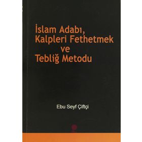 İSLAM ADABI, KALPLERI FETHETMEK VE TEBLİĞ METODU - EBU SEYF ÇİFTÇİ