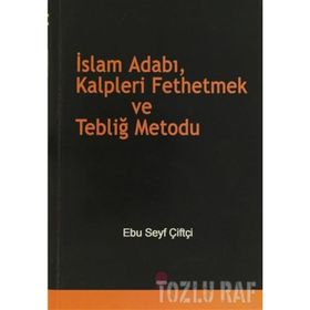 İSLAM ADABI, KALPLERI FETHETMEK VE TEBLİĞ METODU - EBU SEYF ÇİFTÇİ