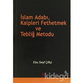 İSLAM ADABI, KALPLERI FETHETMEK VE TEBLİĞ METODU - EBU SEYF ÇİFTÇİ