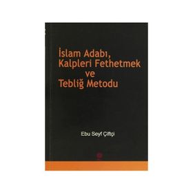 İSLAM ADABI, KALPLERI FETHETMEK VE TEBLİĞ METODU - EBU SEYF ÇİFTÇİ