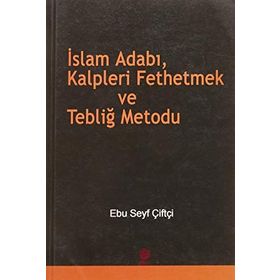 İSLAM ADABI, KALPLERI FETHETMEK VE TEBLİĞ METODU - EBU SEYF ÇİFTÇİ