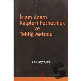 İSLAM ADABI, KALPLERI FETHETMEK VE TEBLİĞ METODU - EBU SEYF ÇİFTÇİ