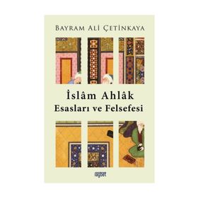 İslam Ahlak Esasları Ve Felsefesi - Bayram Ali Çetinkaya
