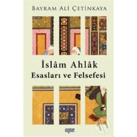 İslam Ahlak Esasları Ve Felsefesi - Bayram Ali Çetinkaya
