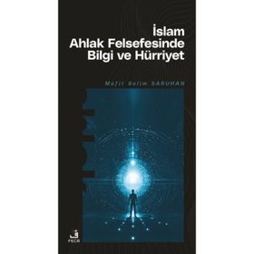 İslam Ahlak Felsefesinde Bilgi ve Hürriyet Müfit Selim Saruhan