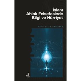 İslam Ahlak Felsefesinde Bilgi ve Hürriyet Müfit Selim Saruhan
