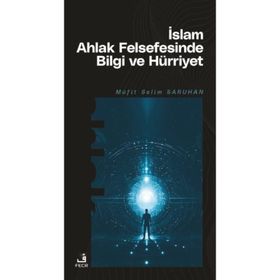İslam Ahlak Felsefesinde Bilgi ve Hürriyet Müfit Selim Saruhan