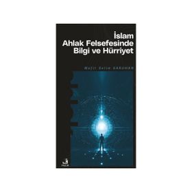 İslam Ahlak Felsefesinde Bilgi ve Hürriyet Müfit Selim Saruhan