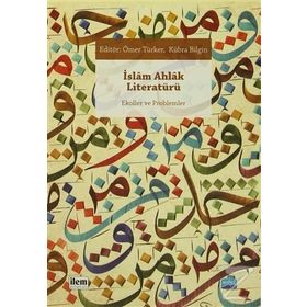 İslam Ahlak Literatürü - Hümeyra Özturan Ömer Türker Kübra Bilgin Mustakim Arıcı İdris Cevahir Eşref Altaş Hacı Bayram Başer Harun Kuşlu Osman Demir Cahid Şenel