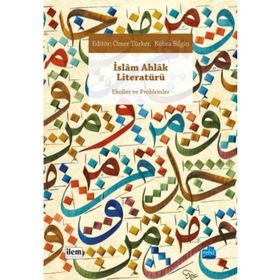 İslam Ahlak Literatürü - Hümeyra Özturan Ömer Türker Kübra Bilgin Mustakim Arıcı İdris Cevahir Eşref Altaş Hacı Bayram Başer Harun Kuşlu Osman Demir Cahid Şenel