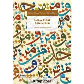 İslam Ahlak Literatürü - Hümeyra Özturan Ömer Türker Kübra Bilgin Mustakim Arıcı İdris Cevahir Eşref Altaş Hacı Bayram Başer Harun Kuşlu Osman Demir Cahid Şenel
