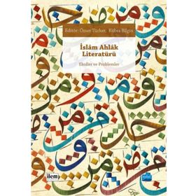 İslam Ahlak Literatürü - Hümeyra Özturan Ömer Türker Kübra Bilgin Mustakim Arıcı İdris Cevahir Eşref Altaş Hacı Bayram Başer Harun Kuşlu Osman Demir Cahid Şenel