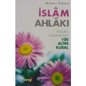 İSLAM AHLAKI (HUZURLU YAŞAMAK İÇİN 100 ALTIN KURAL) - MEHMET DIKMEN