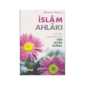 İSLAM AHLAKI (HUZURLU YAŞAMAK İÇİN 100 ALTIN KURAL) - MEHMET DIKMEN