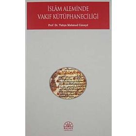 İSLAM ALEMINDE VAKIF KÜTÜPHANECİLİĞİ - YAHYA MAHMUD CÜNEYD