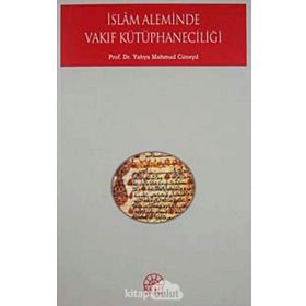 İSLAM ALEMINDE VAKIF KÜTÜPHANECİLİĞİ - YAHYA MAHMUD CÜNEYD