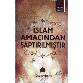 İSLAM AMACINDAN SAPTIRILMIŞTIR - HÜSEYIN DENE