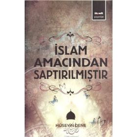 İSLAM AMACINDAN SAPTIRILMIŞTIR - HÜSEYIN DENE