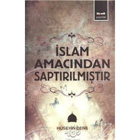 İSLAM AMACINDAN SAPTIRILMIŞTIR - HÜSEYIN DENE