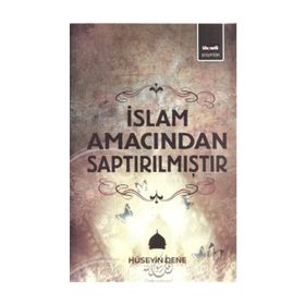 İSLAM AMACINDAN SAPTIRILMIŞTIR - HÜSEYIN DENE