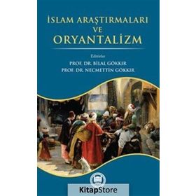 İslam Araştırmaları ve Oryantalizm - Bilal Gökkır