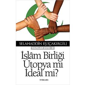 İslam Birliği Ütopya Mı İdeal Mi? - Selahaddin Eş(Çakırgil)