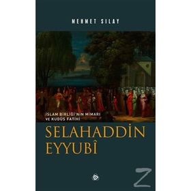 İslam Birliğinin Mimarı ve Kudüs Fatihi Selahaddin Eyyubi - Mehmet Sılay