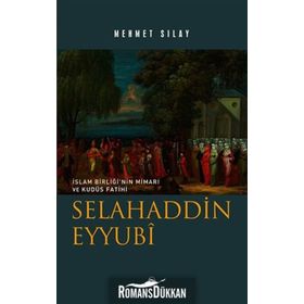 İslam Birliğinin Mimarı ve Kudüs Fatihi Selahaddin Eyyubi - Mehmet Sılay