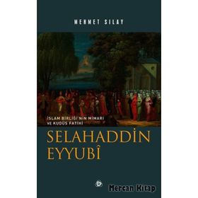 İslam Birliğinin Mimarı ve Kudüs Fatihi Selahaddin Eyyubi - Mehmet Sılay