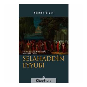 İslam Birliğinin Mimarı ve Kudüs Fatihi Selahaddin Eyyubi - Mehmet Sılay