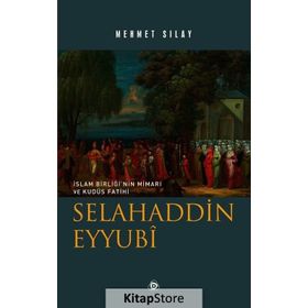 İslam Birliğinin Mimarı ve Kudüs Fatihi Selahaddin Eyyubi - Mehmet Sılay